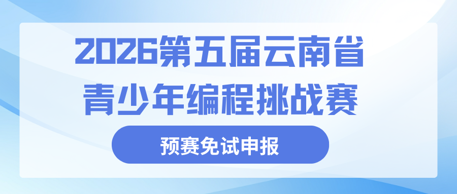 2026第五届云南省青少年编程挑战赛预赛免试晋级申报（统计截止为4月6日23：00）