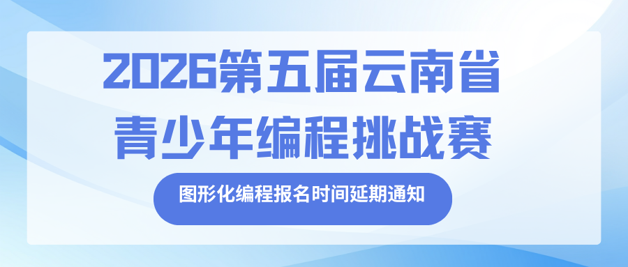 关于2026第五届云南省青少年编程挑战赛图形化编程组别报名时间延期的通知