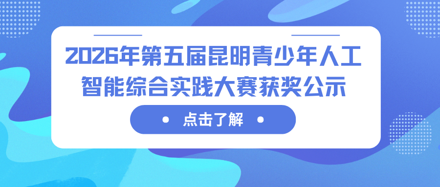 通知｜2026年第五届昆明青少年人工智能综合实践大赛获奖公示[转发]